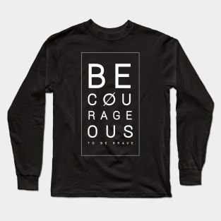 Be courageous to be brave Long Sleeve T-Shirt